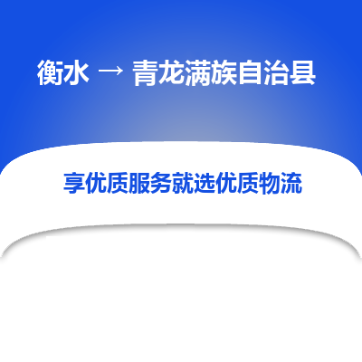衡水到青龙满族自治县物流公司-衡水至青龙满族自治县专线专业物流品牌，值得信赖