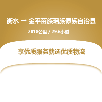 衡水到金平苗族瑶族傣族自治县物流公司-衡水至金平苗族瑶族傣族自治县专线专业物流品牌，值得信赖